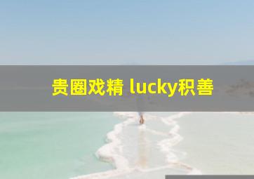 贵圈戏精 lucky积善